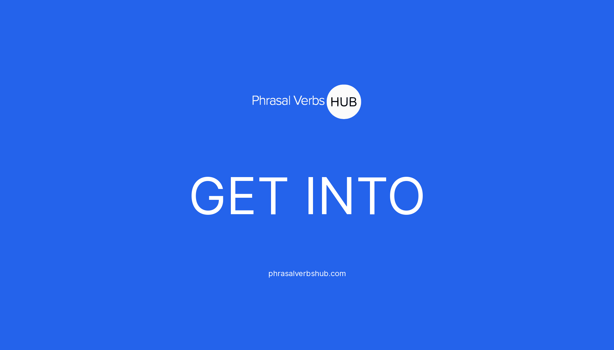 GET INTO Phrasal Verb Meaning Examples